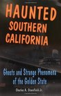 Haunted Southern California Ghosts and Strange Phenomena of the Golden State