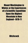 Mount Washington in Winter or the Experiences of a Scientific Expedition Upon the Highest Mountain in New England187071