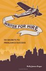 Writer for Hire 101 Secrets to Freelance Success
