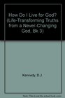 How Do I Live for God LifeTransforming Truths from a NeverChanging God  Book 3