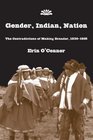 Gender Indian Nation The Contradictions of Making Ecuador 18301925