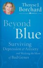 Beyond Blue Surviving Depression  Anxiety and Making the Most of Bad Genes