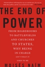 The End of Power From Boardrooms to Battlefields and Churches to States Why Being In Charge Isnt What It Used to Be