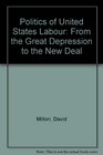 The Politics of U S Labor From the Great Depression to the New Deal