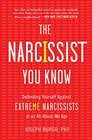 The Narcissist You Know Defending Yourself Against Extreme Narcissists in an AllAboutMe Age