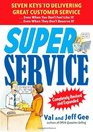 Super Service  Seven Keys to Delivering Great Customer ServiceEven When You Don't Feel Like ItEven When They Don't Deserve It Completely Revised and Expanded
