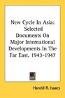 New Cycle In Asia Selected Documents On Major International Developments In The Far East 19431947