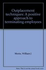Outplacement techniques A positive approach to terminating employees
