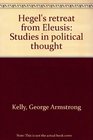 Hegel's retreat from Eleusis Studies in political thought