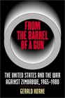 From the Barrel of a Gun The United States and the War against Zimbabwe 19651980