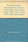 The Lost Dream Businessmen and City Planning on the Pacific Coast 18901920