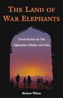 The Land of War Elephants Travels Beyond the Pale in Afghanistan Pakistan and India
