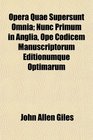 Opera Quae Supersunt Omnia Nunc Primum in Anglia Ope Codicem Manuscriptorum Editionumque Optimarum