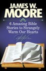 6 Amazing Bible Stories to Strangely Warm Our Hearts