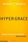 HyperGrace Exposing the Dangers of the Modern Grace Message