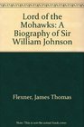 Lord of the Mohawks A Biography of Sir William Johnson