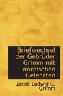 Briefwechsel der Gebrder Grimm mit nordischen Gelehrten