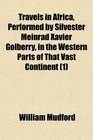 Travels in Africa Performed by Silvester Meinrad Xavier Golberry in the Western Parts of That Vast Continent