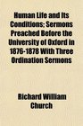 Human Life and Its Conditions Sermons Preached Before the University of Oxford in 18761878 With Three Ordination Sermons