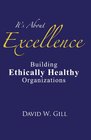 It's About Excellence Building Ethically Healthy Organizations
