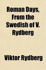 Roman Days From the Swedish of V Rydberg