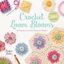 Crochet Loom Blooms: 30 Fabulous Crochet Flowers & Projects