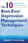 The 10 BestEver Depression Management Techniques Understanding How Your Brain Makes You Depressed and What You Can Do to Change It