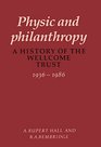 Physic and Philanthropy A History of the Wellcome Trust 19361986