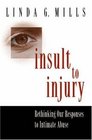 Insult to Injury Rethinking our Responses to Intimate Abuse