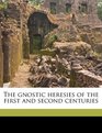 The gnostic heresies of the first and second centuries