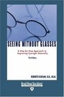 Seeing Without Glasses  A StepbyStep Approach to Improving Eyesight Naturally THIRD EDITION
