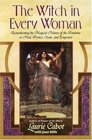The Witch in Every Woman : Reawakening the Magical Nature of the Feminine to Heal, Protect, Create, and Empower