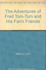 The Adventures of Fred TomTom and His Farm Friends
