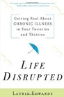 Life Disrupted: Getting Real About Chronic Illness in Your Twenties and Thirties