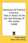Harmonies Of Political Economy With A Notice Of The Life And Writings Of The Author