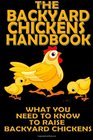 The Backyard Chickens Handbook What You Need to Know to Raise Backyard Chickens