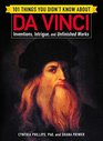 101 Things You Didn't Know about Da Vinci Inventions Intrigue and Unfinished Works