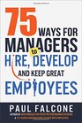75 Ways for Managers to Hire Develop and Keep Great Employees