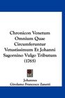 Chronicon Venetum Omnium Quae Circumferuntur Vetustissimum Et Johanni Sagornino Vulgo Tributum