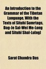 An Introduction to the Grammar of the Tibetan Language With the Texts of Situhi Sumrtags DagJe SalWei MLong and Situhi ShalL