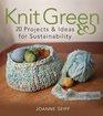 Knit Green 20 Projects and Ideas for Sustainability
