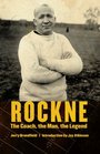 Rockne The Coach the Man the Legend