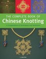 The Complete Book of Chinese Knotting A Compendium of Techniques and Variations