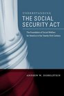 Understanding the Social Security Act The Foundation of Social Welfare for America in the TwentyFirst Century
