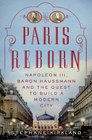 Paris Reborn Napolon III Baron Haussmann and the Quest to Build a Modern City