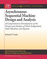 Asynchronous Sequential Machine Design and Analysis A Comprehensive Development of the Design and Analysis of ClockIndependent State Machines and Systems  Lectures on Digital Circuits  Systems