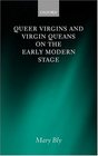 Queer Virgins and Virgin Queens on the Early Modern Stage