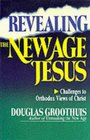 Revealing the New Age Jesus Challenges to Orthodox Views of Christ