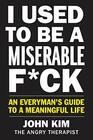 I Used to Be a Miserable Fck An Everyman's Guide to a Meaningful Life