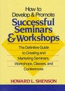 How to Develop and Promote Successful Seminars and Workshops The Definitive Guide to Creating and Marketing Seminars Workshops Classes and Conferences